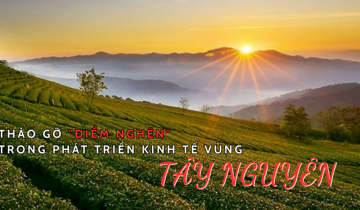 Tháo gỡ “điểm nghẽn” trong phát triển kinh tế vùng Tây Nguyên