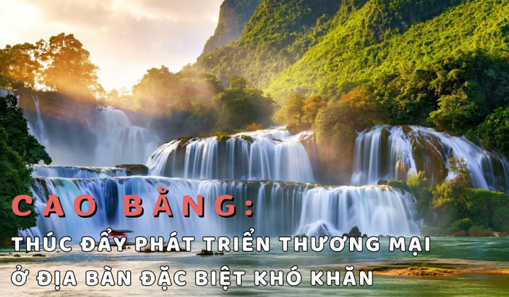Cao Bằng: Thúc đẩy phát triển thương mại ở địa bàn đặc biệt khó khăn