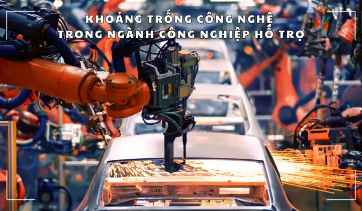 Khoảng trống công nghệ trong ngành công nghiệp hỗ trợ