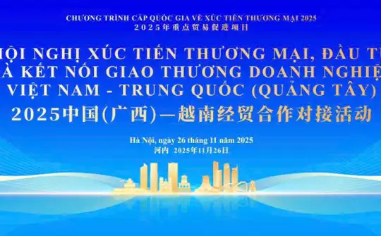 Sắp diễn ra Hội nghị Xúc tiến thương mại, Đầu tư và kết nối giao thương doanh nghiệp Việt Nam – Trung Quốc (Quảng Tây)