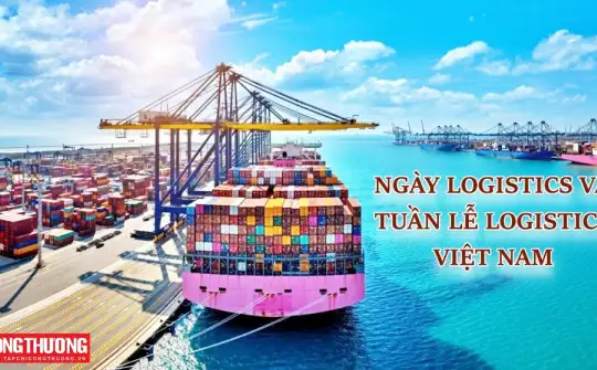 Ngày 06/5 hàng năm là Ngày Logistics Việt Nam: Góp phần xây dựng bản sắc và hình ảnh Quốc gia về Logistics