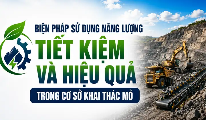 [TIẾT KIỆM ĐIỆN] Biện pháp sử dụng năng lượng tiết kiệm và hiệu quả trong cơ sở khai thác mỏ